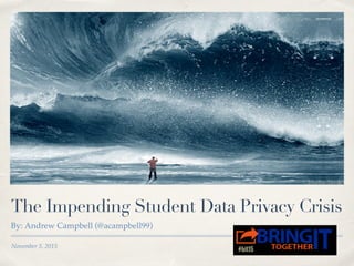 November 5, 2015
The Impending Student Data Privacy Crisis
By: Andrew Campbell (@acampbell99)
 