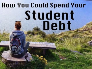 How You Could Spend Your Student Debt