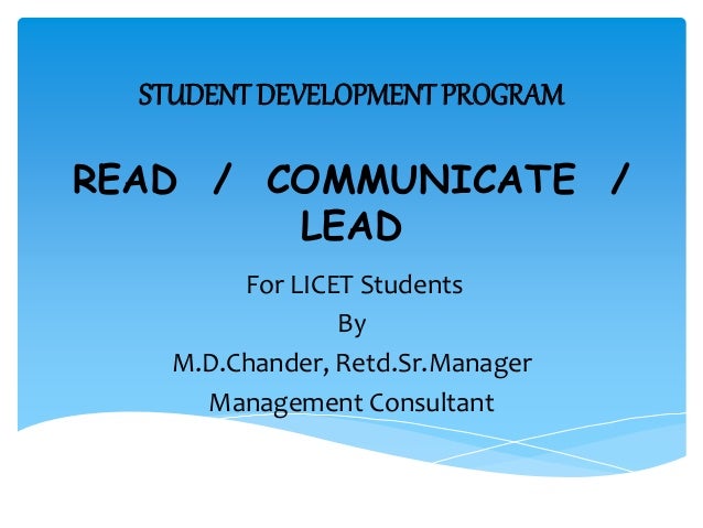 STUDENT DEVELOPMENT PROGRAM
READ / COMMUNICATE /
LEAD
For LICET Students
By
M.D.Chander, Retd.Sr.Manager
Management Consultant
 