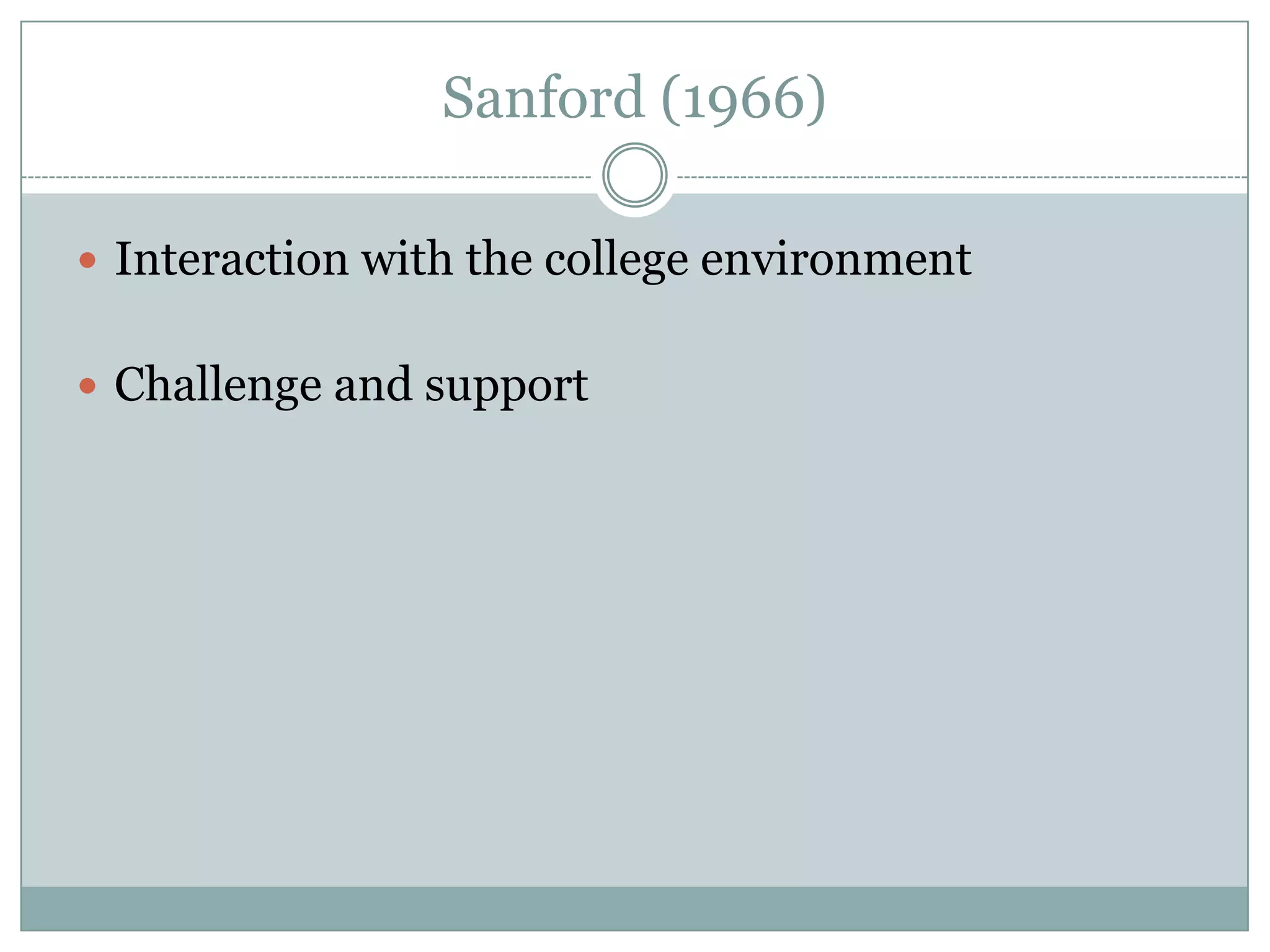 Sanford (1966)
 Interaction with the college environment
 Challenge and support
 