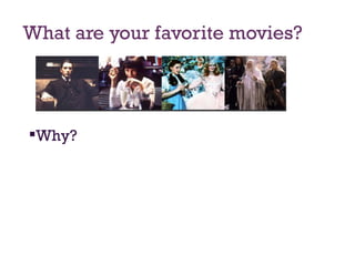 What are your favorite movies? Why? 