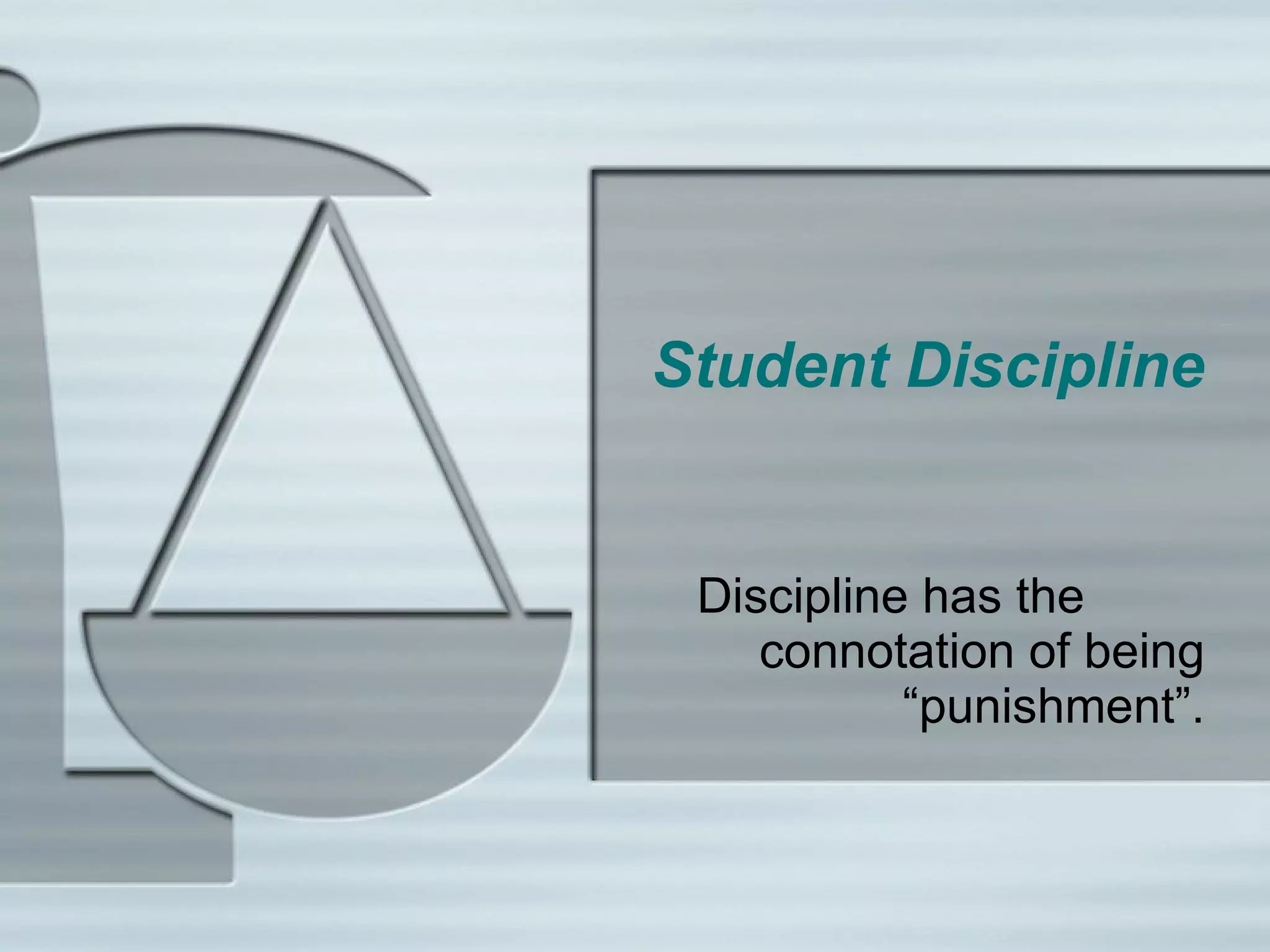 Student Discipline Discipline has the connotation of being “punishment”.