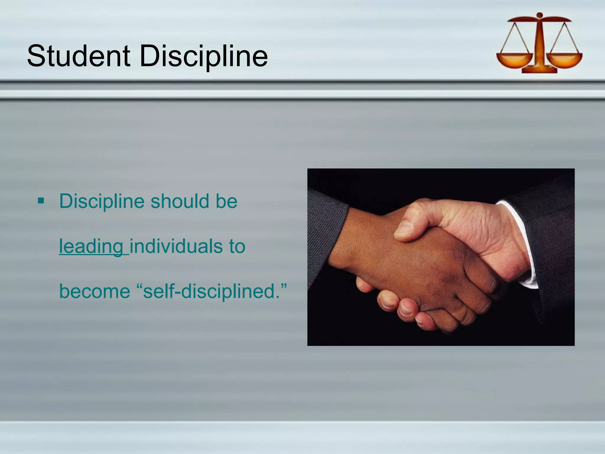 Student Discipline Discipline should be leading individuals to become “self-disciplined.”