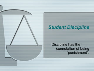 Student Discipline Discipline has the  connotation of being “punishment”. 