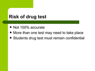 Risk of drug test Not 100% accurate More than one test may need to take place Students drug test must remain confidential  