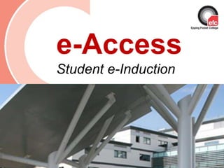 e-Access
Student e-Induction




Date: July 2009
 