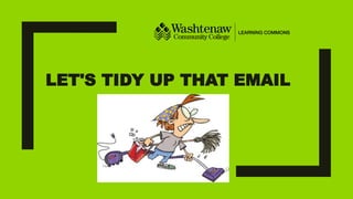 LET'S TIDY UP THAT EMAIL
 