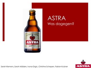 ASTRA
                                                     Was dagegen?




Sarah Klemens, Sarah Mölders, Ivona Grgic, Christine Schepers, Fabian Kutzner
 