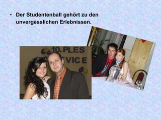 • Der Studentenball gehört zu den
unvergesslichen Erlebnissen.
 