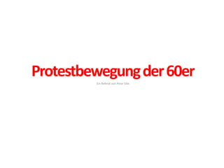 Protestbewegung der 60er Ein Referat von Peter Silie. 