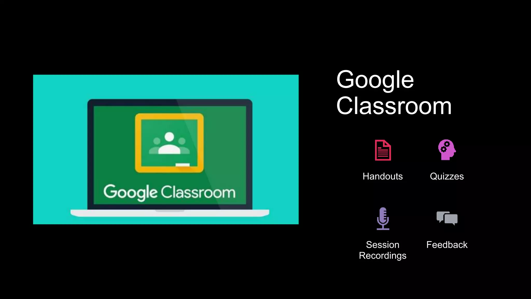Google
Classroom
Handouts Quizzes
Session
Recordings
Feedback