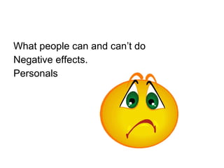 What people can and can’t do Negative effects. Personals