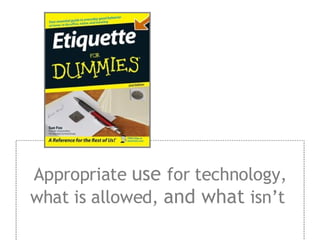 Appropriate use for technology, what is allowed, and what isn’t