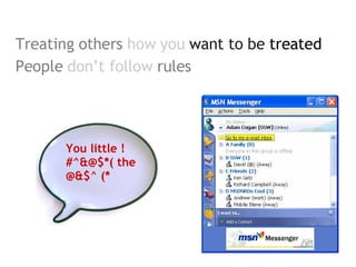 Treating others how you want to be treated People don’t follow rules You little !#^&@$*( the @&$^ (*