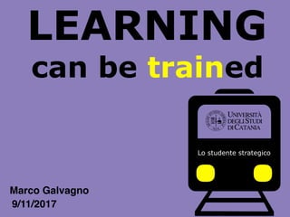 LEARNING
can be trained
Lo studente strategico
9/11/2017
Marco Galvagno
 