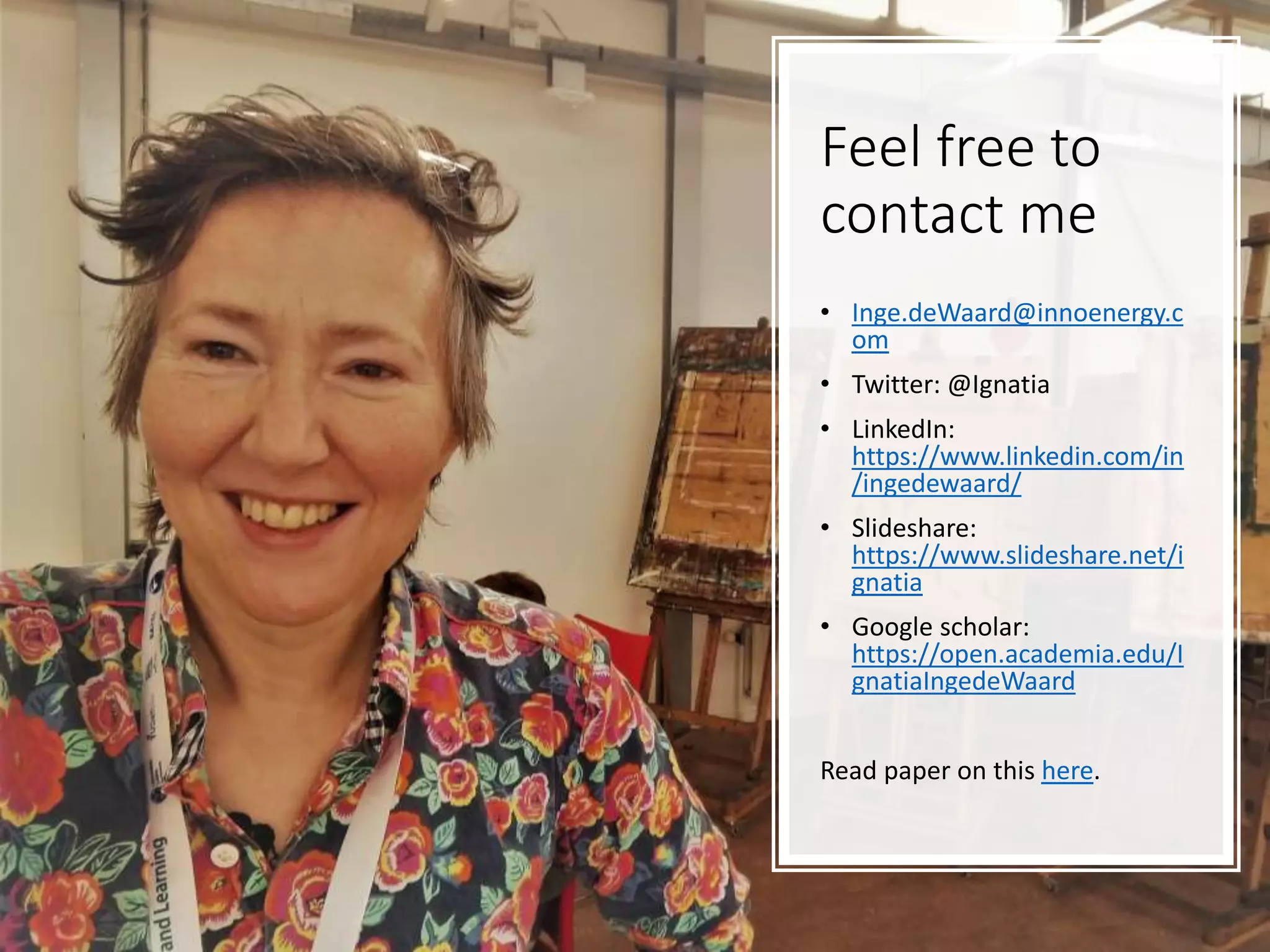 Feel free to
contact me
• Inge.deWaard@innoenergy.c
om
• Twitter: @Ignatia
• LinkedIn:
https://www.linkedin.com/in
/ingedewaard/
• Slideshare:
https://www.slideshare.net/i
gnatia
• Google scholar:
https://open.academia.edu/I
gnatiaIngedeWaard
Read paper on this here.
 