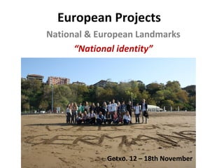 European Projects
National & European Landmarks
      “National identity”




             Getxo. 12 – 18th November
 