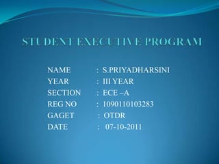 NAME      :    S.PRIYADHARSINI
YEAR      :    III YEAR
SECTION   :    ECE –A
REG NO    :    1090110103283
GAGET      :   OTDR
DATE      :     07-10-2011
 