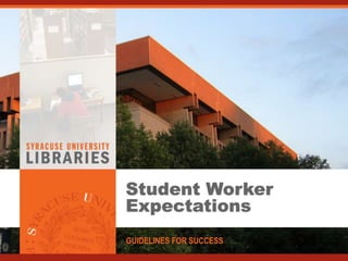 Student Worker
Expectations
GUIDELINES FOR SUCCESS
 