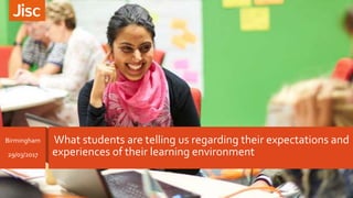 What students are telling us regarding their expectations and
experiences of their learning environment
Birmingham
29/03/2017
 