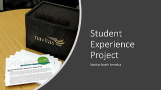 Student
Experience
Project
Navitas North America
 