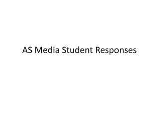AS Media Student Responses
 