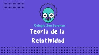 Colegio San Lorenzo
Teoría de la
Relatividad
 