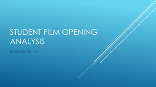 STUDENT FILM OPENING
ANALYSIS
By Hadley Stones
 