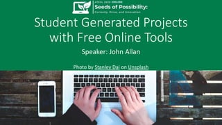 Student Generated Projects
with Free Online Tools
Speaker: John Allan
Photo by Stanley Dai on Unsplash
 