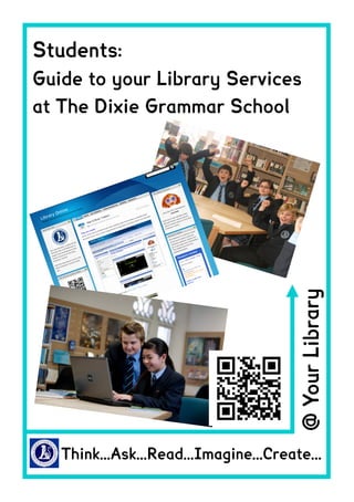 Students:
Guide to your Library Services
at The Dixie Grammar School




                                       @ Your Library




   Think...Ask...Read...Imagine...Create...
 