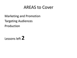 AREAS to Cover
Marketing and Promotion
Targeting Audiences
Production


Lessons left   2
 