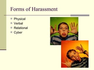 Forms of Harassment  Physical Verbal Relational Cyber  