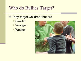 Who do Bullies Target? They target Children that are Smaller  Younger Weaker 