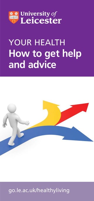YOUR HEALTH
How to get help
and advice




go.le.ac.uk/healthyliving
 
