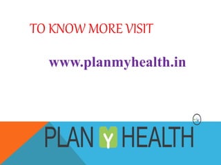 TO KNOW MORE VISIT
www.planmyhealth.in
 