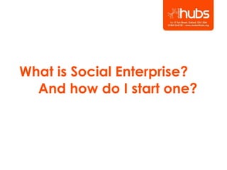 What is Social Enterprise?
And how do I start one?
 