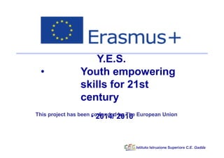 Y.E.S.
• Youth empowering
skills for 21st
century
• 2014/ 2016This project has been co-funded by The European Union
Istituto Istruzione Superiore C.E. Gadda
 