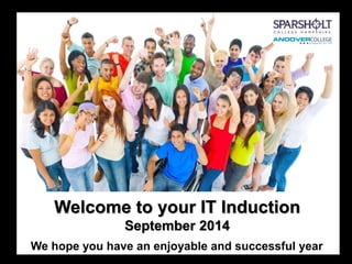 Welcome to your IT Induction
September 2014
We hope you have an enjoyable and successful year
 