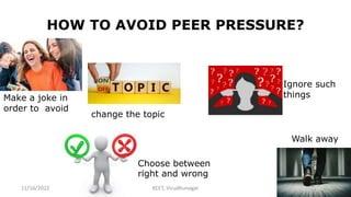 HOW TO AVOID PEER PRESSURE?
11/16/2022 KCET, Virudhunagar 17
Make a joke in
order to avoid
change the topic
Choose between
right and wrong
Walk away
Ignore such
things
 