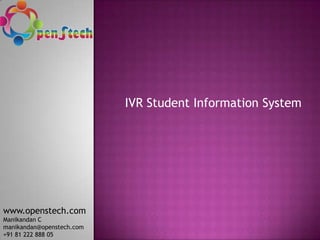 IVR Student Information System
www.openstech.com
Manikandan C
manikandan@openstech.com
+91 81 222 888 05
 