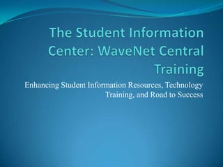 Enhancing Student Information Resources, Technology
                       Training, and Road to Success
 