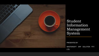 Student
Information
Management
System
PRESENTED BY
MASTERSOFT ERP SOLUTION PVT.
LTD.
 