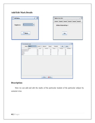42 | P a g e
Add/Edit Mark Details
Description:
Here we can add and edit the marks of the particular student of the particular subject by
semester wise.
 