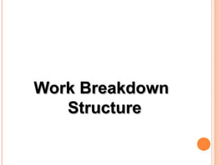 Work Breakdown
Structure
 