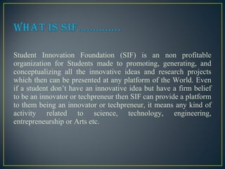 Student Innovation Foundation (SIF) is an non profitable
organization for Students made to promoting, generating, and
conc...