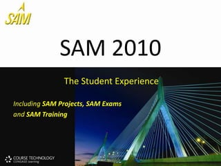 SAM 2010 The Student Experience Including SAM Projects, SAM Exams  and SAM Training 