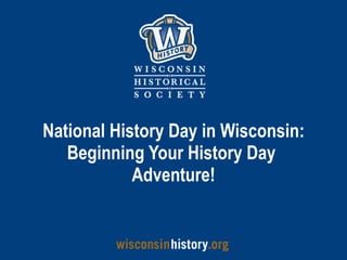National History Day in Wisconsin: Beginning Your History Day  Adventure! 
