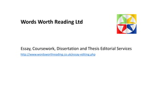 Words Worth Reading Ltd
Essay, Coursework, Dissertation and Thesis Editorial Services
http://www.wordsworthreading.co.uk/essay-editing.php
 