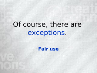 Of course, there are
    exceptions.

       Fair use
 