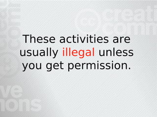 These activities are
usually illegal unless
you get permission.
 